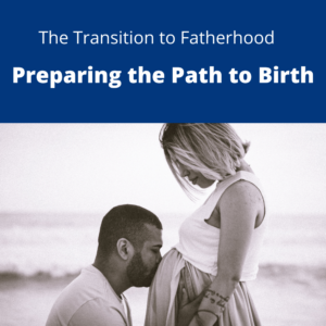The Transition to Fatherhood: Preparing the Path to Birth